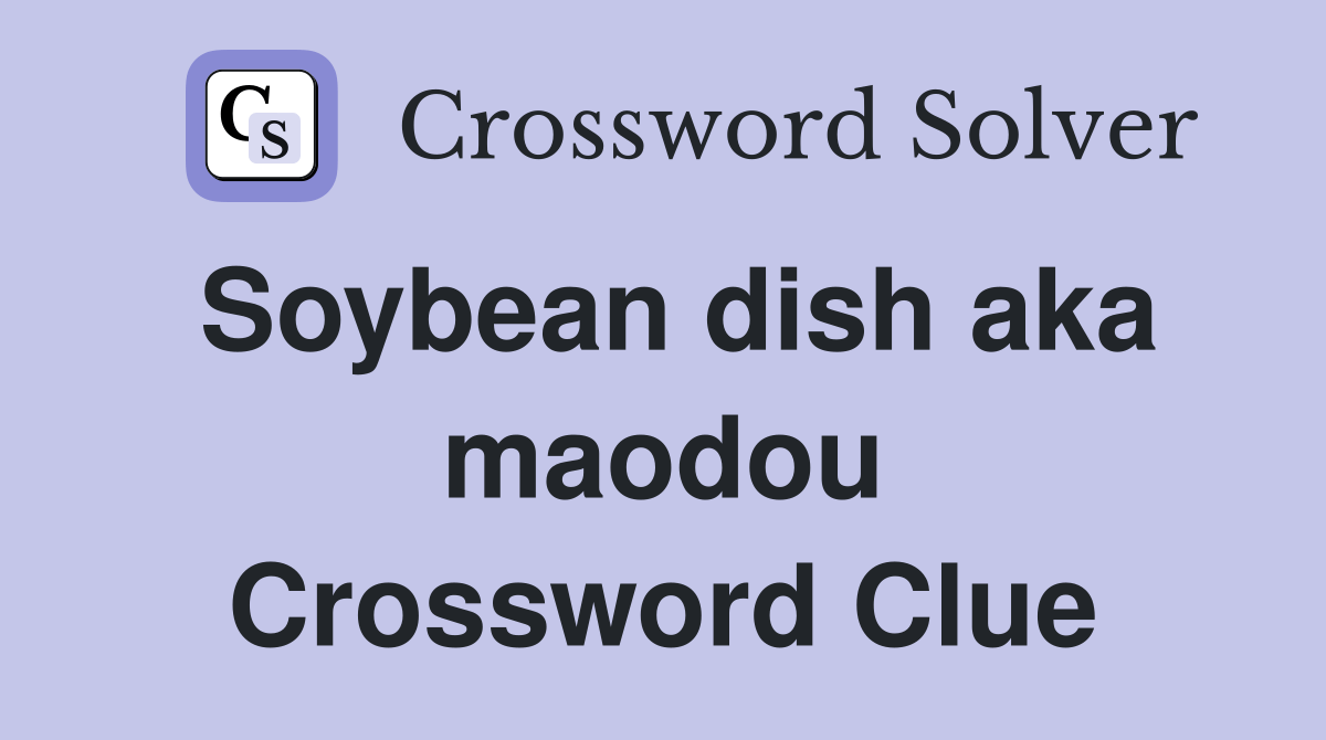 Soybean dish aka maodou Crossword Clue Answers Crossword Solver